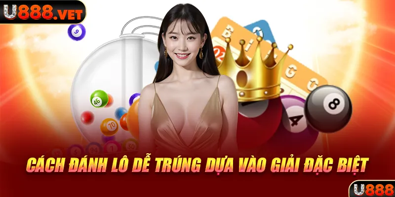 Cách đánh lô dễ trúng dựa vào giải đặc biệt