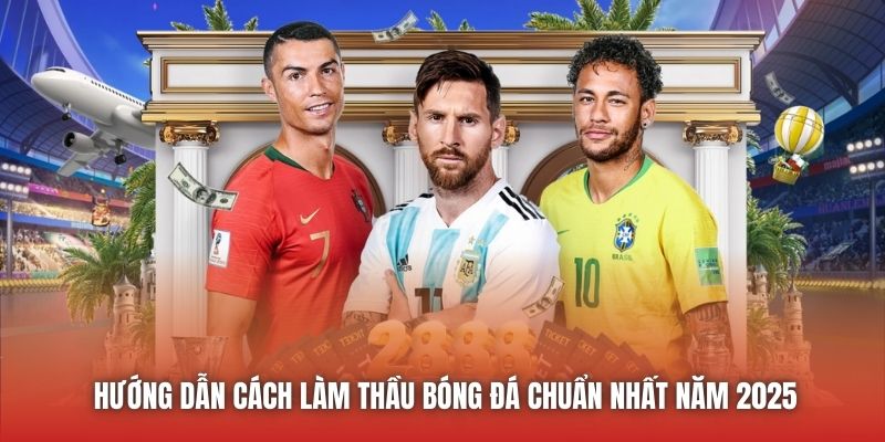 Hướng Dẫn Cách Làm Thầu Bóng Đá Chuẩn Nhất Năm 2025