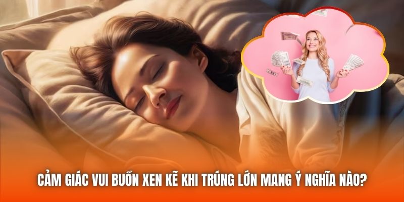 Cảm giác vui buồn xen kẽ khi trúng lớn mang ý nghĩa nào?