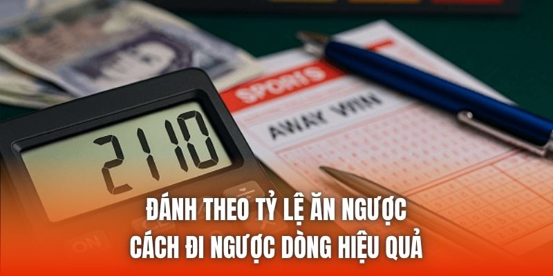 Đánh Theo Tỷ Lệ Ăn Ngược - Cách Đi Ngược Dòng Hiệu Quả