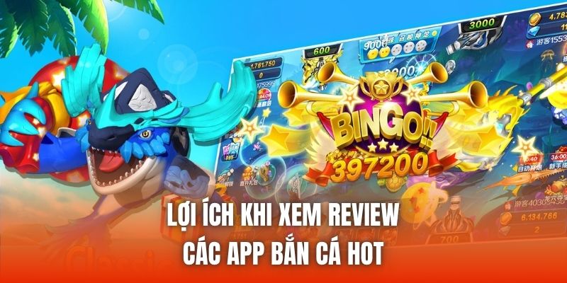 Lợi ích khi xem review các app bắn cá hot