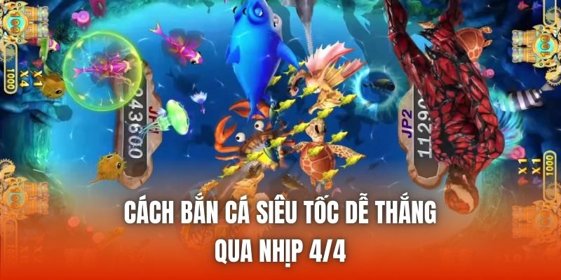 Cách bắn cá siêu tốc dễ thắng qua nhịp 4/4