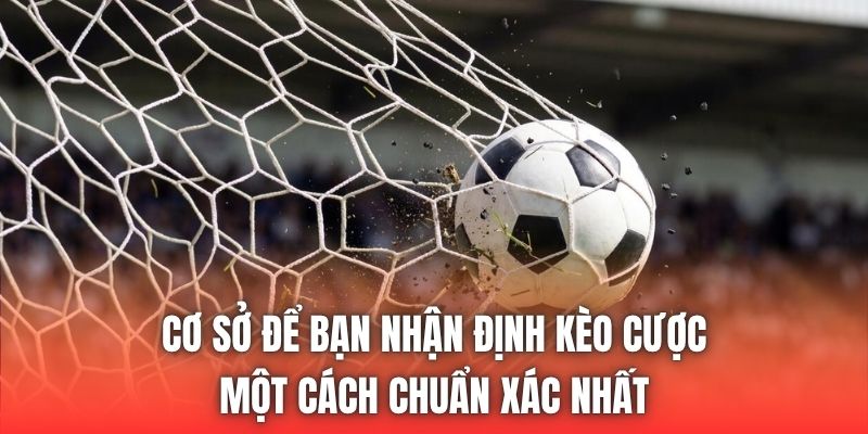 Cơ sở để bạn nhận định kèo cược một cách chuẩn xác nhất